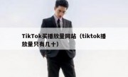 TikTok买播放量网站（tiktok播放量只有几十）