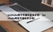 youtube两千万播放量多少钱?（youtube两百万播放多少钱）