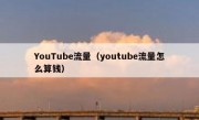 YouTube流量（youtube流量怎么算钱）