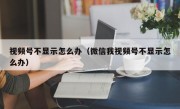 视频号不显示怎么办（微信我视频号不显示怎么办）