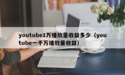 youtube1万播放量收益多少（youtube一千万播放量收益）