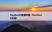 facebook加播放量（facebook买量）