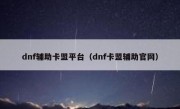 dnf辅助卡盟平台（dnf卡盟辅助官网）