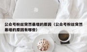 公众号粉丝突然暴增的原因（公众号粉丝突然暴增的原因有哪些）