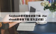 facebook官方版安卓版下载（facebook安卓版下载 官方正式版）