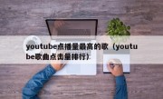 youtube点播量最高的歌（youtube歌曲点击量排行）