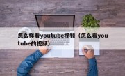 怎么样看youtube视频（怎么看youtube的视频）