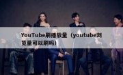 YouTube刷播放量（youtube浏览量可以刷吗）