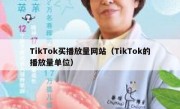 TikTok买播放量网站（TikTok的播放量单位）