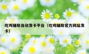 吃鸡辅助自动发卡平台（吃鸡辅助官方网站发卡）