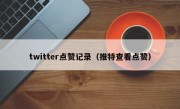 twitter点赞记录（推特查看点赞）