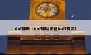 dnf辅助（dnf辅助奶爸buff换装）