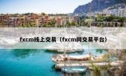 fxcm线上交易（fxcm网交易平台）