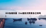 INS加播放量（ins播放次数算自己的吗）