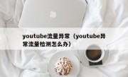 youtube流量异常（youtube异常流量检测怎么办）