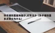 快手播放量越来越少,点赞没少（快手播放量多点赞少为什么）