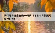 限行尾号北京轮换10月份（北京十月份尾号限行轮换）