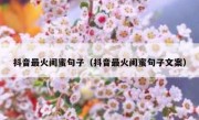 抖音最火闺蜜句子（抖音最火闺蜜句子文案）