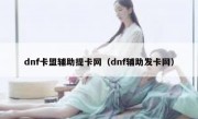 dnf卡盟辅助提卡网（dnf辅助发卡网）