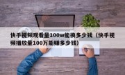 快手视频观看量100w能换多少钱（快手视频播放量100万能赚多少钱）