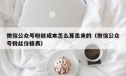 微信公众号粉丝成本怎么算出来的（微信公众号粉丝价格表）