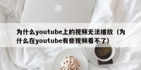 为什么youtube上的视频无法播放（为什么在youtube有些视频看不了）