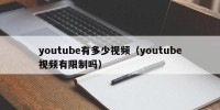 youtube有多少视频（youtube视频有限制吗）