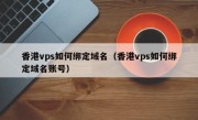 香港vps如何绑定域名（香港vps如何绑定域名账号）