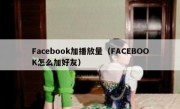 Facebook加播放量（FACEBOOK怎么加好友）