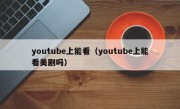 youtube上能看（youtube上能看美剧吗）