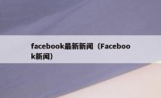 facebook最新新闻（Facebook新闻）