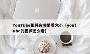 YouTube视频在哪里看大小（youtube的视频怎么看）