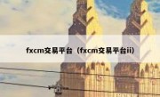 fxcm交易平台（fxcm交易平台ii）