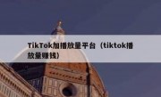 TikTok加播放量平台（tiktok播放量赚钱）