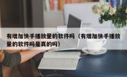 有增加快手播放量的软件吗（有增加快手播放量的软件吗是真的吗）