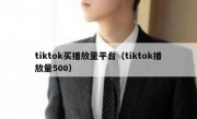 tiktok买播放量平台（tiktok播放量500）