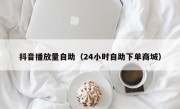 抖音播放量自助（24小时自助下单商城）