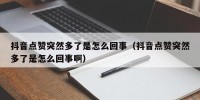 抖音点赞突然多了是怎么回事（抖音点赞突然多了是怎么回事啊）