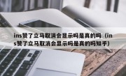 ins赞了立马取消会显示吗是真的吗（ins赞了立马取消会显示吗是真的吗知乎）