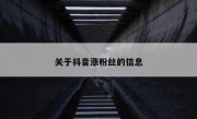 关于抖音涨粉丝的信息