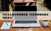 抖音怎么显示视频播放量（抖音视频播放量在哪里显示）