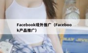 Facebook境外推广（Facebook产品推广）