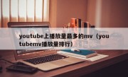 youtube上播放量最多的mv（youtubemv播放量排行）