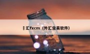 褔汇fxcm（外汇交易软件）