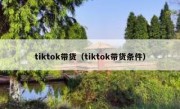 tiktok带货（tiktok带货条件）