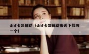 dnf卡盟辅助（dnf卡盟辅助搬砖下载哪一个）