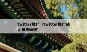 twitter推广（twitter推广成人用品如何）