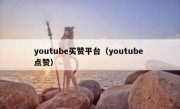 youtube买赞平台（youtube 点赞）