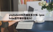 youtube100万播放多少钱（youtube百万播放量收入）