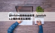 youtube视频收益提现（youtube上赚的钱怎么提现）